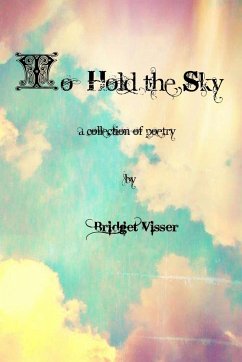 To Hold the Sky - A Collection of Poetry - Visser, Bridget