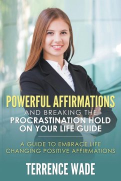 Powerful Affirmations and Breaking the Procrastination Hold on Your Life Guide - Wade, Terrence