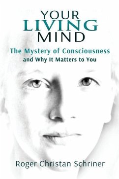 Your Living Mind: The Mystery of Consciousness and Why It Matters to You - Schriner, Roger Christan