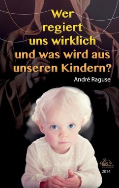 Wer regiert uns wirklich und was wird aus unseren Kindern? - Raguse, André