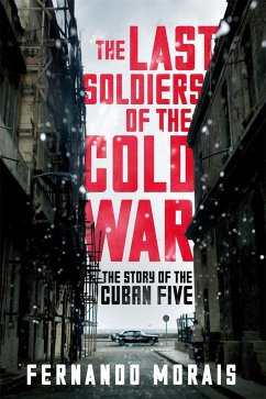 The Last Soldiers of the Cold War: The Story of the Cuban Five - Morais, Fernando