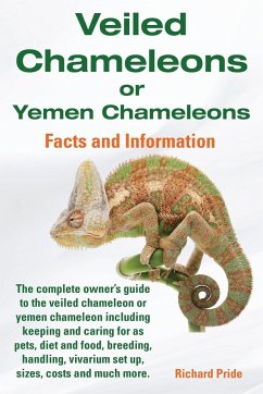 Veiled Chameleons or Yemen Chameleons Complete Owner's Guide Including Facts and Information on Caring for as Pets, Breeding, Diet, Food, Vivarium Set - Pride, Richard