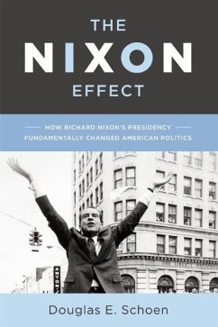 The Nixon Effect: How Richard Nixon's Presidency Fundamentally Changed American Politics - Schoen, Douglas E.