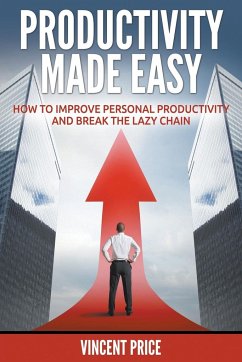 Productivity Made Easy - How to Improve Personal Productivity and Break the Lazy Chain - Price, Vincent