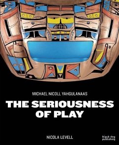 The Seriousness of Play: The Art of Michael Nicoll Yahgulanaas - Levell, Nicola