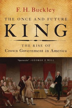 The Once and Future King: The Rise of Crown Government in America - Buckley, F. H.