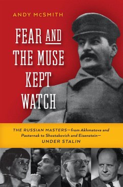 Fear and the Muse Kept Watch: The Russian Masters--From Akhmatova and Pasternak to Shostakovich and Eisenstein--Under Stalin - McSmith, Andy