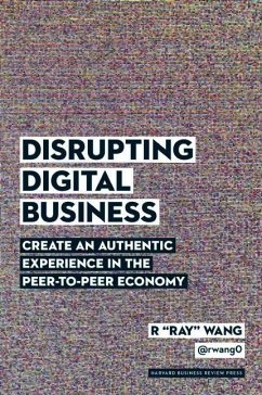 Disrupting Digital Business: Create an Authentic Experience in the Peer-To-Peer Economy - Wang, R. Ray