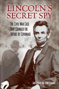 Lincoln's Secret Spy: The Civil War Case That Changed the Future of Espionage - Singer, Jane; Stewart, John