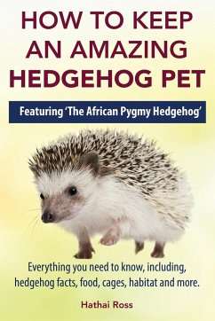 How to Keep an Amazing Hedgehog Pet. Featuring 'The African Pygmy Hedgehog' !! - Ross, Hathai