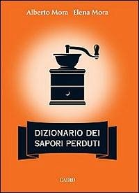 Dizionario dei sapori perduti - Mora, Alberto; Mora, Elena
