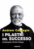 I pilastri del successo. L'autobiografia di Andrew Carnegie