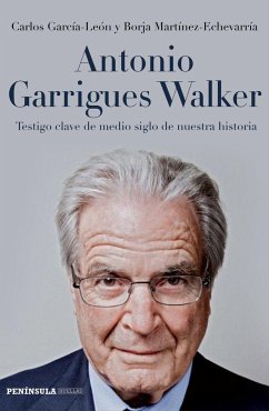 Antonio Garrigues Walker : testigo clave de medio siglo de nuestra historia - Martínez-Echevarría, Borja; García-León, Carlos