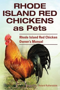 Rhode Island Red Chickens as Pets. Rhode Island Red Chicken Owner's Manual - Ruthersdale, Roland