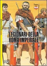 I legionari della Roma imperiale 161-284 d. C. - Cowan, Ross