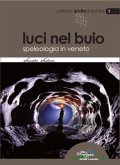 Luci nel buio. Speleologia in Veneto Luci nel buio. Speleologia in Veneto