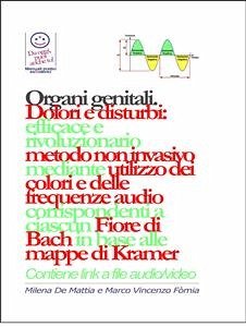 Organi genitali - Dolori e disturbi: rivoluzionario ed efficace metodo non invasivo mediante l'utilizzo dei colori e delle frequenze corrispondenti a ciascun Fiore di Bach in base alle mappe di Kramer. (eBook, ePUB) - De Mattia, Milena; Marco, Fomia