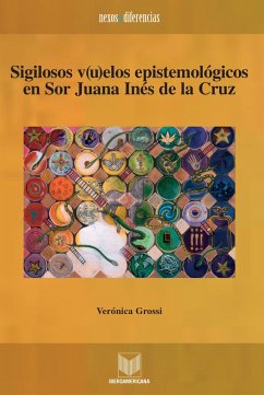 Sigilosos v(u)elos epistemológicos en Sor Juana Inés de la Cruz (eBook, ePUB) - Grossi, Verónica