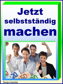 Jetzt selbstständig machen! (eBook, ePUB) - Anastolsky, Georgius