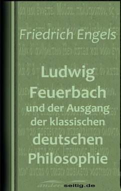 Ludwig Feuerbach und der Ausgang der klassischen deutschen Philosophie (eBook, ePUB) - Engels, Friedrich