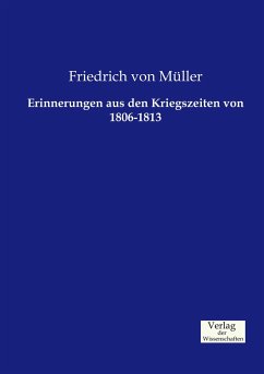 Erinnerungen aus den Kriegszeiten von 1806-1813 - Müller, Friedrich von
