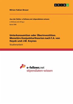 Unterkonsumtion oder Überinvestition. Monetäre Konjunkturtheorien nach F.A. von Hayek und J.M. Keynes - Breuer, Mirian Fabian