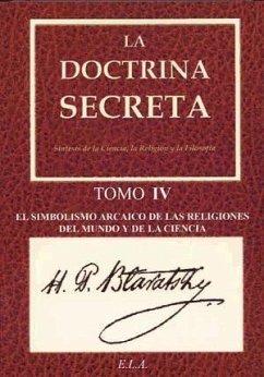La doctrina secreta IV : simbolismo arcaico de las religiones : el mundo y la ciencia - Blavatsky, H. P.
