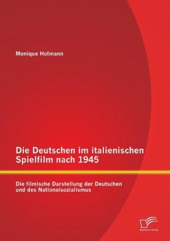 Die Deutschen im italienischen Spielfilm nach 1945: Die filmische Darstellung der Deutschen und des Nationalsozialismus - Hofmann, Monique