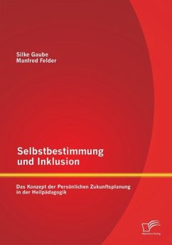 Selbstbestimmung und Inklusion: das Konzept der Persönlichen Zukunftsplanung in der Heilpädagogik - Gaube, Silke