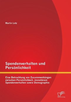 Spendenverhalten und Persönlichkeit: Eine Betrachtung von Zusammenhängen zwischen Persönlichkeit, monetärem Spendenverhalten sowie Demographie - Lotz, Martin