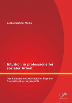 Intuition in professioneller sozialer Arbeit: Ihre Relevanz und Akzeptanz im Zuge der Professionalisierungsdebatte - Weihs, Sandra