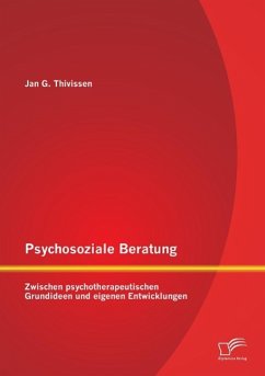 Psychosoziale Beratung: Zwischen psychotherapeutischen Grundideen und eigenen Entwicklungen - Thivissen, Jan G.