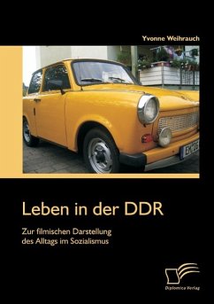 Leben in der DDR: Zur filmischen Darstellung des Alltags im Sozialismus - Weihrauch, Yvonne