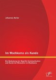 Im Wachkoma als Kunde: Die Bedeutung der Begriffe Kommunikation und Kunde bei Menschen im Wachkoma