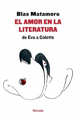 El amor en la literatura : de Eva a Colette : razón y locura amorosas - Matamoro, Blas