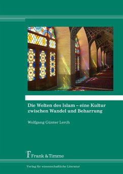 Die Welten des Islam ¿ eine Kultur zwischen Wandel und Beharrung - Lerch, Wolfgang G.