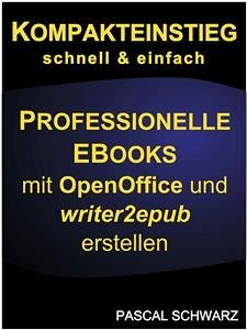 Kompakteinstieg: schnell & einfach Professionelle EBooks erstellen mit OpenOffice und writer2epub (eBook, ePUB) - Schwarz, Pascal