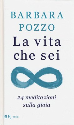 La vita che sei. 24 meditazioni sulla gioia - Pozzo, Barbara