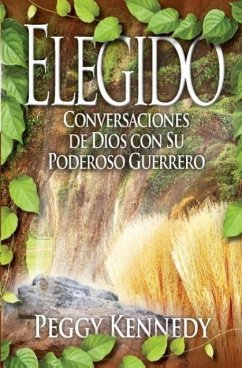 Elegido: Conversaciones de Dios Con Su Poderoso Guerrero - Kennedy, Peggy