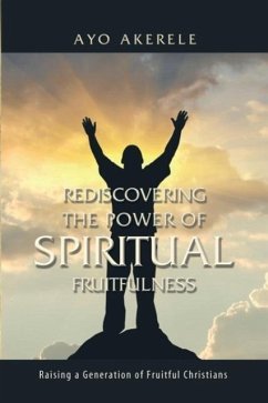 Rediscovering the Power of Spiritual Fruitfulness: Raising a Generation of Fruitful Christians - Akerele, Ayo