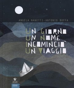 Un giorno un nome incominciò un viaggio - Nanetti, Angela; Boffa, Antonio