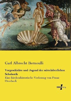 Vorgeschichte und Jugend der mittelalterlichen Scholastik - Bernoulli, Carl Albrecht