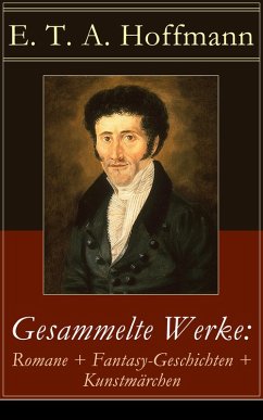 Gesammelte Werke: Romane + Fantasy-Geschichten + Kunstmärchen (eBook, ePUB) - Hoffmann, E. T. A.