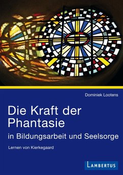 Die Kraft der Phantasie in Bildungsarbeit und Seelsorge (eBook, PDF) - Lootens, Dominiek
