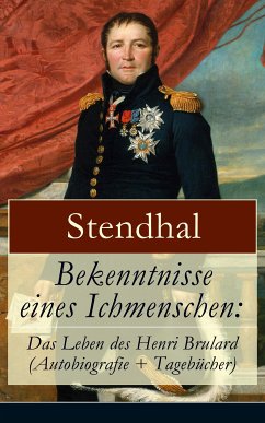 Bekenntnisse eines Ichmenschen: Das Leben des Henri Brulard (Autobiografie + Tagebücher) (eBook, ePUB) - Stendhal