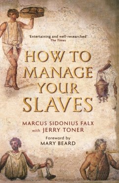 How to Manage Your Slaves by Marcus Sidonius Falx - Toner, Dr. Jerry (Fellow Teacher and Director of Studies in Classics
