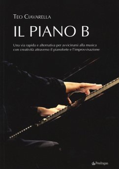 Cover Il piano B. Una via rapida ed alternativa per avvicinarsi alla musica con creatività attraverso il pianoforte e l'improvvisazione