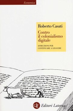 Contro il colonialismo digitale. Istruzioni per continuare a leggere - Casati, Roberto Contro il colonialismo digitale. Istruzioni per continuare a leggere - Casati, Roberto