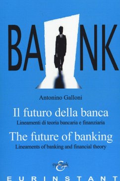 Il futuro della banca. Lineamenti di teoria bancaria e finanziaria. Ediz. italiana e inglese - Galloni, Antonino