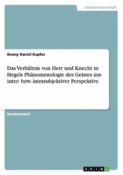 Das Verhältnis von Herr und Knecht in Hegels Phänomenologie des Geistes aus inter- bzw. intrasubjektiver Perspektive - Kupfer, Ronny Daniel